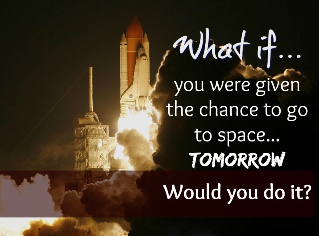 what if you had the chance to go to space tomorrow.jpg